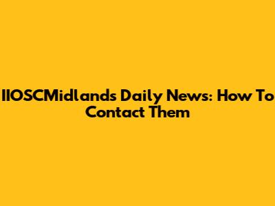 IIOSCMidlands Daily News: How To Contact Them
