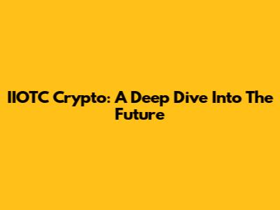 IIOTC Crypto: A Deep Dive Into The Future