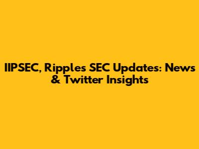 IIPSEC, Ripples SEC Updates: News & Twitter Insights