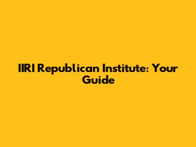 IIRI Republican Institute: Your Guide