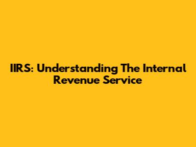 IIRS: Understanding The Internal Revenue Service