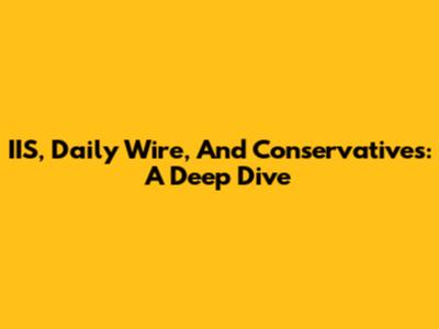 IIS, Daily Wire, And Conservatives: A Deep Dive