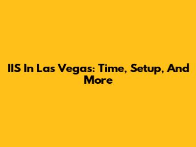 IIS In Las Vegas: Time, Setup, And More