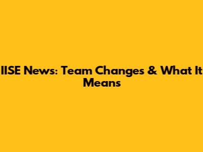 IISE News: Team Changes & What It Means