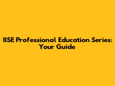 IISE Professional Education Series: Your Guide