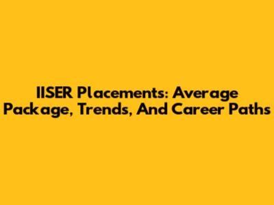 IISER Placements: Average Package, Trends, And Career Paths