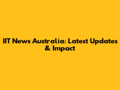 IIT News Australia: Latest Updates & Impact