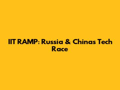 IIT RAMP: Russia & China's Tech Race