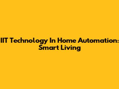 IIT Technology In Home Automation: Smart Living