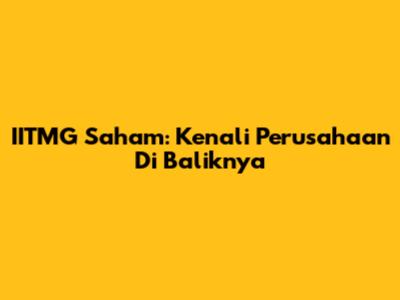 IITMG Saham: Kenali Perusahaan Di Baliknya