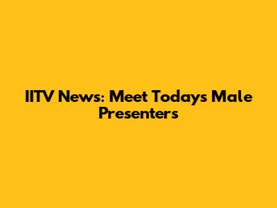 IITV News: Meet Today's Male Presenters