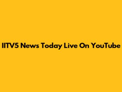 IITV5 News Today Live On YouTube