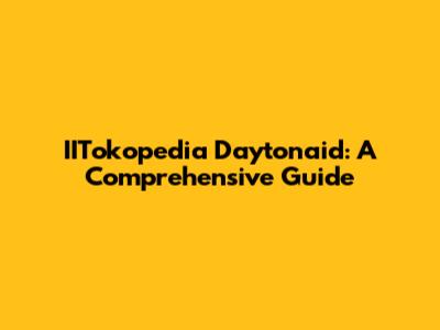 IITokopedia Daytonaid: A Comprehensive Guide