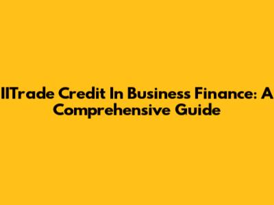IITrade Credit In Business Finance: A Comprehensive Guide