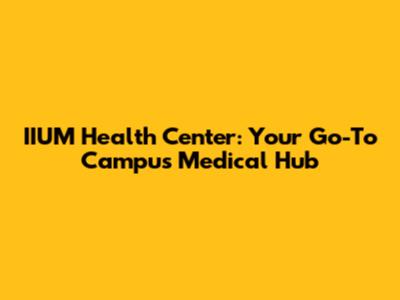 IIUM Health Center: Your Go-To Campus Medical Hub