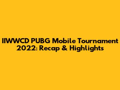 IIWWCD PUBG Mobile Tournament 2022: Recap & Highlights