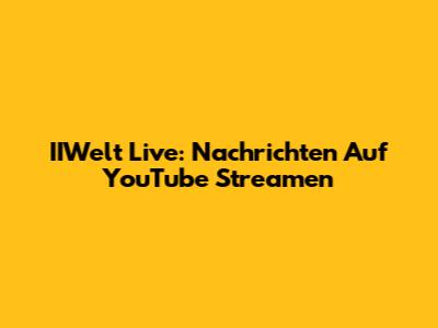 IIWelt Live: Nachrichten Auf YouTube Streamen