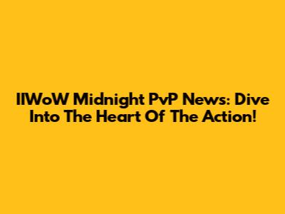 IIWoW Midnight PvP News: Dive Into The Heart Of The Action!