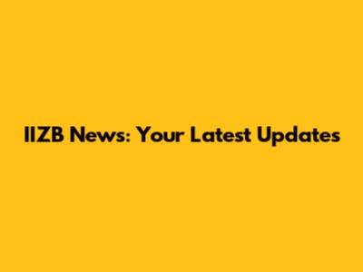 IIZB News: Your Latest Updates