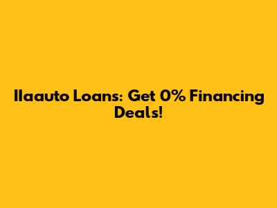 IIaauto Loans: Get 0% Financing Deals!
