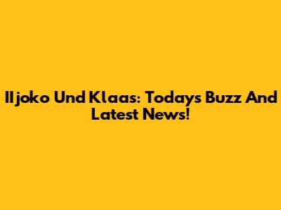 IIjoko Und Klaas: Today's Buzz And Latest News!