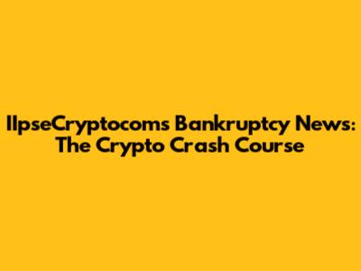 IIpseCryptocom's Bankruptcy News: The Crypto Crash Course