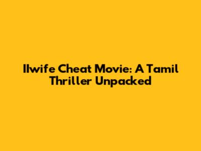 IIwife Cheat Movie: A Tamil Thriller Unpacked