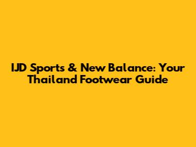 IJD Sports & New Balance: Your Thailand Footwear Guide