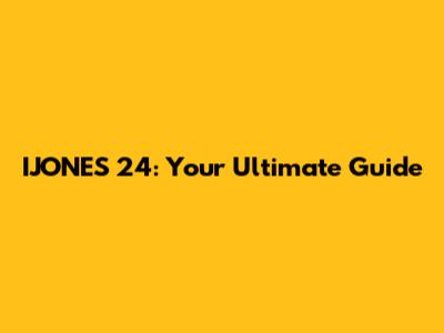 IJONES 24: Your Ultimate Guide