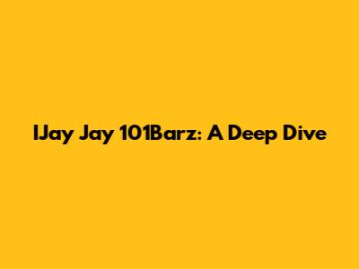IJay Jay 101Barz: A Deep Dive
