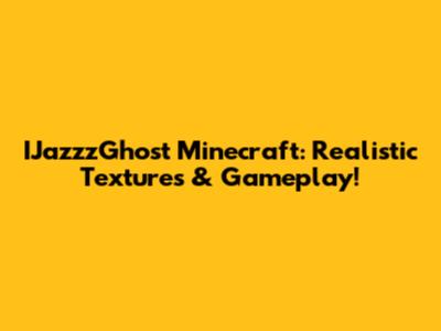 IJazzzGhost Minecraft: Realistic Textures & Gameplay!