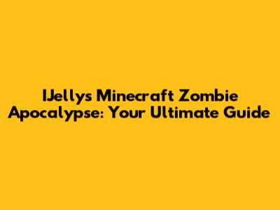 IJelly's Minecraft Zombie Apocalypse: Your Ultimate Guide