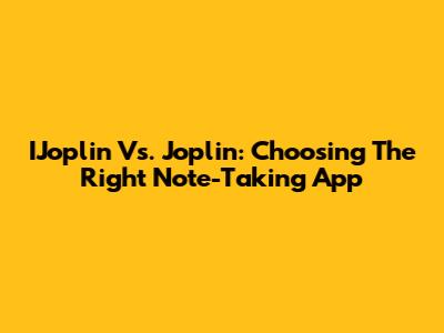 IJoplin Vs. Joplin: Choosing The Right Note-Taking App