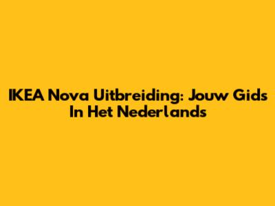 IKEA Nova Uitbreiding: Jouw Gids In Het Nederlands