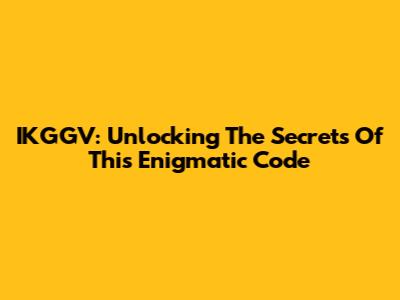 IKGGV: Unlocking The Secrets Of This Enigmatic Code