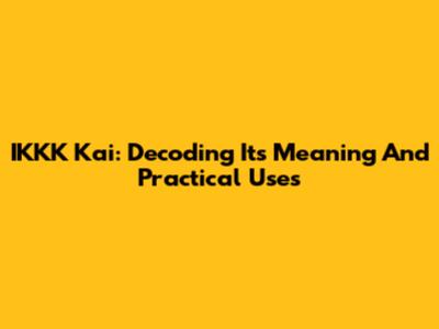 IKKK Kai: Decoding Its Meaning And Practical Uses