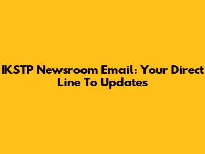 IKSTP Newsroom Email: Your Direct Line To Updates