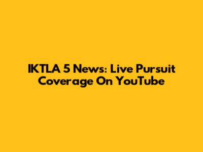 IKTLA 5 News: Live Pursuit Coverage On YouTube
