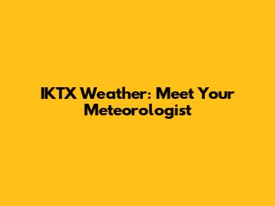 IKTX Weather: Meet Your Meteorologist