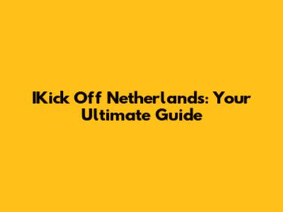 IKick Off Netherlands: Your Ultimate Guide