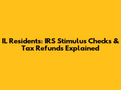 IL Residents: IRS Stimulus Checks & Tax Refunds Explained