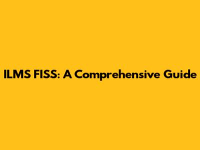 ILMS FISS: A Comprehensive Guide