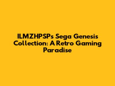 ILMZHPSP's Sega Genesis Collection: A Retro Gaming Paradise