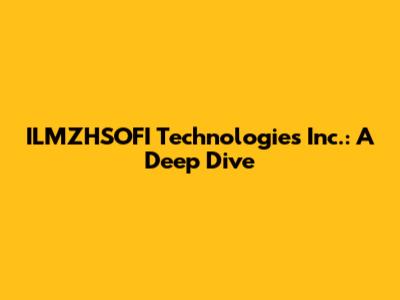 ILMZHSOFI Technologies Inc.: A Deep Dive