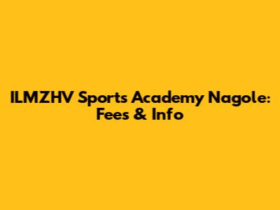 ILMZHV Sports Academy Nagole: Fees & Info