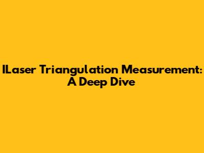ILaser Triangulation Measurement: A Deep Dive
