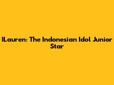 ILauren: The Indonesian Idol Junior Star