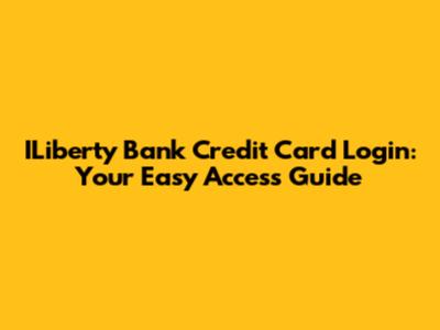 ILiberty Bank Credit Card Login: Your Easy Access Guide