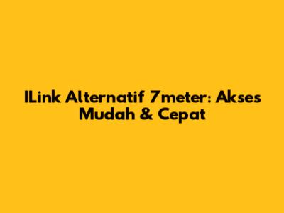 ILink Alternatif 7meter: Akses Mudah & Cepat