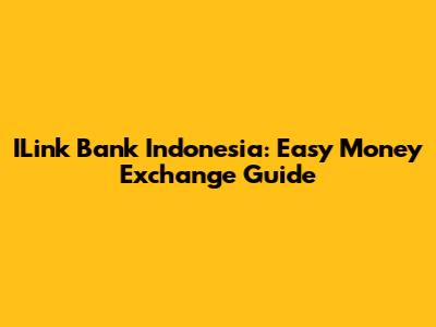 ILink Bank Indonesia: Easy Money Exchange Guide